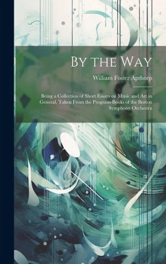 By the way; Being a Collection of Short Essays on Music and art in General, Taken From the Program-books of the Boston Symphony Orchestra - Apthorp, William Foster