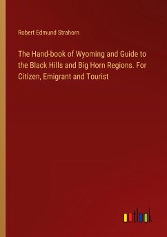 The Hand-book of Wyoming and Guide to the Black Hills and Big Horn Regions. For Citizen, Emigrant and Tourist - Strahorn, Robert Edmund