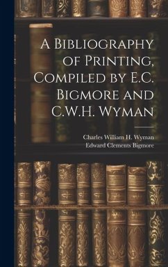 A Bibliography of Printing, Compiled by E.C. Bigmore and C.W.H. Wyman - Bigmore, Edward Clements; Wyman, Charles William H.