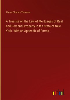 A Treatise on the Law of Mortgages of Real and Personal Property in the State of New York. With an Appendix of Forms