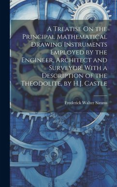 A Treatise On the Principal Mathematical Drawing Instruments Employed by the Engineer, Architect and Surveyor. With a Description of the Theodolite, b - Simms, Frederick Walter
