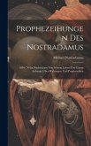 Prophezeihungen Des Nostradamus: 1840: Nebst Nachrichten Von Seinem Leben Und Einem Anhange Über Wahrsagen Und Prophezeihen