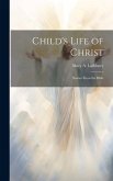 Child's Life of Christ; Stories From the Bible