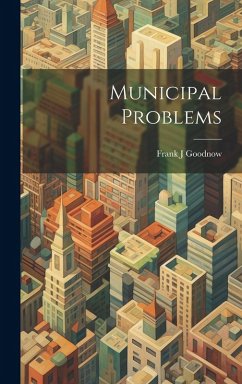 Municipal Problems - Goodnow, Frank J.
