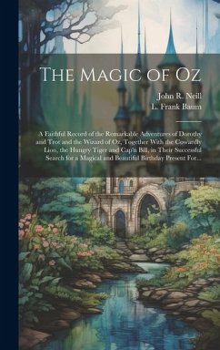 The Magic of Oz; a Faithful Record of the Remarkable Adventures of Dorothy and Trot and the Wizard of Oz, Together With the Cowardly Lion, the Hungry