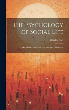 The Psychology of Social Life; a Materialistic Study With an Idealistic Conclusion - Platt, Charles