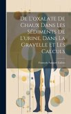 De L'oxalate De Chaux Dans Les Sédiments De L'urine, Dans La Gravelle Et Les Calculs