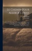 Le Chemin Pour Aller A Christ: Compris En Neuf Petits Traités, Reduits Ici En Huit.&. Livre I & Ii De La Vraye Repentance. 2. De La Sainte Priere. 3.