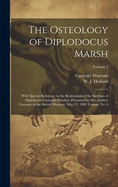 The Osteology of Diplodocus Marsh: With Special Reference to the Restoration of the Skeleton of Diplodocus Carnegiei Hatcher, Presented by Mr. Andrew - Museum, Carnegie