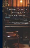 Samuel Taylor, Angler And Stenographer ...: To Which Is Appended A Facsimile Reprint Of The First American Edition Fo Taylor's System