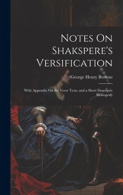 Notes On Shakspere's Versification: With Appendix On the Verse Tests, and a Short Descriptiv Bibliografy - Browne, George Henry