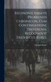 Reginonis Abbatis Prumiensis Chronicon, Cum Continuatione Treverensi. Recognovit Fridericus Kurze Reginonis Abbatis Prumiensis Chronicon, Cum Continuatione Treverensi. Recognovit Fridericus Kurze