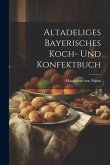 Altadeliges Bayerisches Koch- Und Konfektbuch Altadeliges Bayerisches Koch- Und Konfektbuch