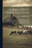 Horses, Cattle, Sheep And Swine: Origin, History, Improvement, Description, Characteristics, Merits, Objections, Adaptability South, Etc., Of Each Of