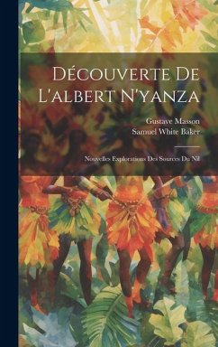 Découverte De L'albert N'yanza: Nouvelles Explorations Des Sources Du Nil - Baker, Samuel White; Masson, Gustave