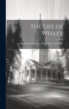 The Life of Wesley: And the Rise and Progress of Methodism, Volumes 1-2 - Anonymous