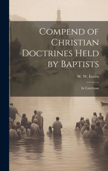 Compend of Christian Doctrines Held by Baptists: In Catechism
