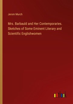 Mrs. Barbauld and Her Contemporaries. Sketches of Some Eminent Literary and Scientific Englishwomen