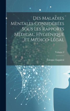 Des Maladies Mentales Considérées Sous Les Rapports Médical, Hygiénique Et Médico-Légal; Volume 2 - Esquirol, Étienne