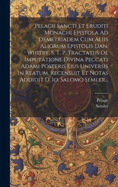 Cover Pelagii Sancti Et Eruditi Monachi Epistola Ad Demetriadem Cum Aliis Aliorum Epistolis Dan. Whitby, S. T. P. Tractatus De Imputatione Divina Peccati Ad