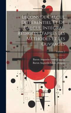 Leçons De Calcul Différentiel Et De Calcul Intégral, Rédigées D'après Les Méthodes Et Les Ouvrages; Volume 2 - Cauchy, Baron Augustin Louis; Moigno, Baron Augustin Louis