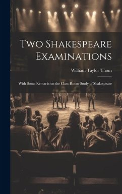 Two Shakespeare Examinations; With Some Remarks on the Class-room Study of Shakespeare - Thom, William Taylor