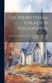 The Presbyterian Church N Philadelphia: A Camera And Pen Sketch Of Each Presbyterian Church And Institution In The City The Presbyterian Church N Philadelphia: A Camera And Pen Sketch Of Each Presbyterian Church And Institution In The City