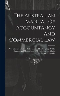 The Australian Manual Of Accountancy And Commercial Law: A Treatise On Practical And Theoretical Bookkeeping, By The Simplest And Most Advanced Method - Anonymous