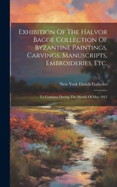 Exhibition Of The Halvor Bagge Collection Of Byzantine Paintings, Carvings, Manuscripts, Embroideries, Etc.: To Continue During The Month Of May 1915