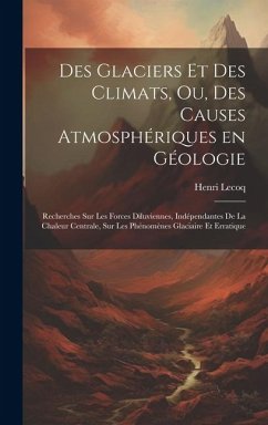 Des glaciers et des climats, ou, Des causes atmosphériques en géologie - Lecoq, Henri