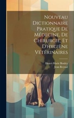 Nouveau Dictionnaire Pratique De Médecine, De Chirurgie, Et D'hygiène Vétérinaires - Bouley, Henri-Marie; Reynal, Jean