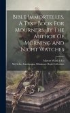 Bible Immortelles, A Text Book For Mourners. By The Author Of Morning And Night Watches