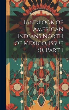 Cover ... Handbook of American Indians North of Mexico, Issue 30, part 1