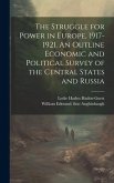 The Struggle for Power in Europe, 1917-1921. An Outline Economic and Political Survey of the Central States and Russia The Struggle for Power in Europe, 1917-1921. An Outline Economic and Political Survey of the Central States and Russia