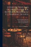 Loisirs De Trois Amis Ou Opuscules De A. B. Reynier, N. Bassenge Et P. J. Henkaert, De Liége: Opuscules De Bassenge...