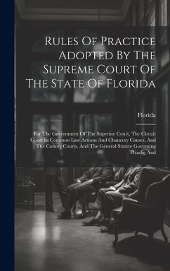 Rules Of Practice Adopted By The Supreme Court Of The State Of Florida: For The Government Of The Supreme Court, The Circuit Court In Common Law Actio