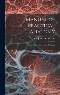 Manual of Practical Anatomy: Upper Limb, Lower Limb, Abdomen - Cunningham, Daniel John