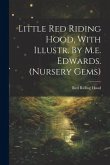 Little Red Riding Hood, With Illustr. By M.e. Edwards. (nursery Gems)