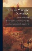 España Y Santo Domingo: Observaciones De Simple Y Racional Criterio Acerca De Lo Que Interesa Á La Nacion Española, La Posesion De Dicha Isla,