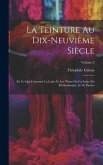 La Teinture Au Dix-Neuvième Siècle: En Ce Qui Concerne La Laine Et Les Tissus Ou La Laine Est Prédominante. 6.-10. Parties; Volume 2