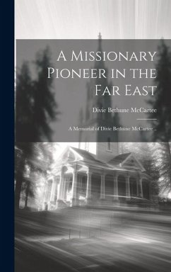 Cover A Missionary Pioneer in the Far East; a Memorial of Divie Bethune McCartee ..