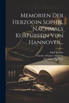 Cover Memorien Der Herzogin Sophie, Nachmals Kurfürstin Von Hannover...