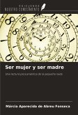 Ser mujer y ser madre Ser mujer y ser madre