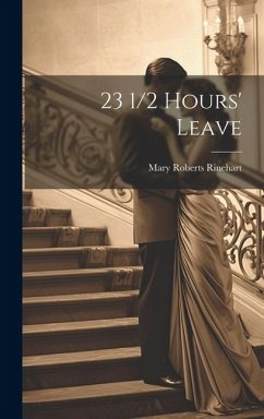 23 1/2 Hours' Leave - Rinehart, Mary Roberts