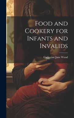 Food and Cookery for Infants and Invalids - Wood, Catherine Jane