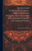 Répertoire d'épigraphie jaina, précédé d'une esquisse de l'histoire du jainisme d'après les inscriptions