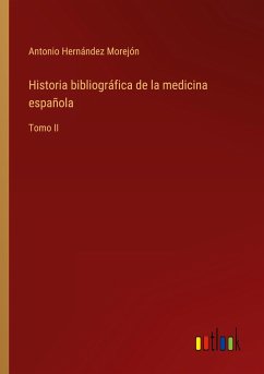 Historia bibliográfica de la medicina española - Hernández Morejón, Antonio