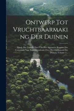 Ontwerp Tot Vruchtbaarmaking Der Duinen: Zijnde Het Tweede Deel Van Het Algemeen Rapport Der Commissie Van Superintendentie Over Het Onderzoek Der Dui - Anonymous