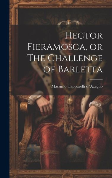 Hector Fieramosca, or The Challenge of Barletta Hector Fieramosca, or The Challenge of Barletta