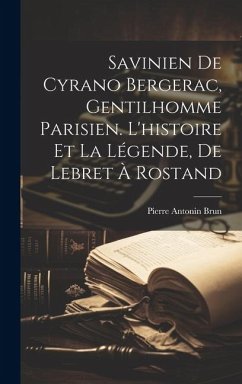 Savinien de Cyrano Bergerac, gentilhomme parisien. L'histoire et la légende, de Lebret à Rostand - Brun, Pierre Antonin